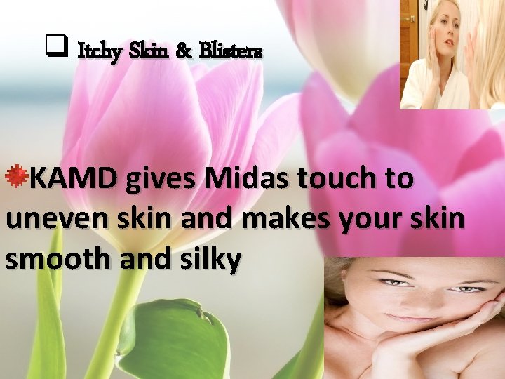 q Itchy Skin & Blisters KAMD gives Midas touch to uneven skin and makes