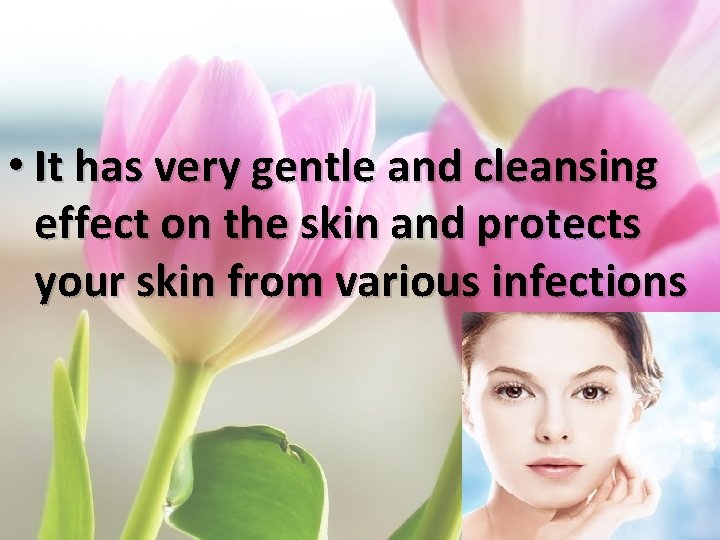  • It has very gentle and cleansing effect on the skin and protects