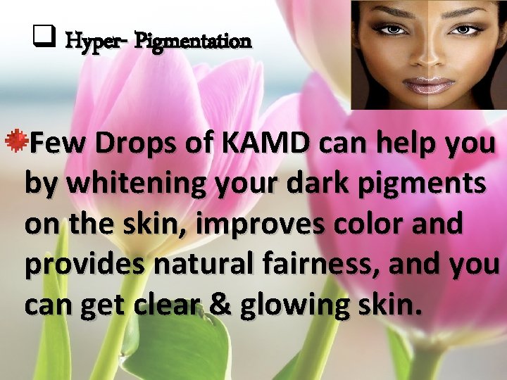 q Hyper- Pigmentation Few Drops of KAMD can help you by whitening your dark