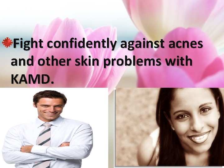 Fight confidently against acnes and other skin problems with KAMD. 