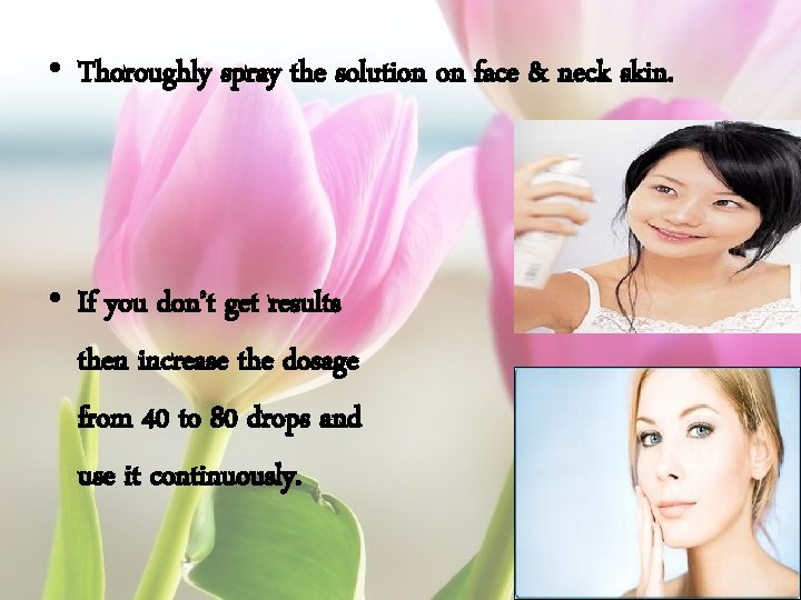  • Thoroughly spray the solution on face & neck skin. • If you