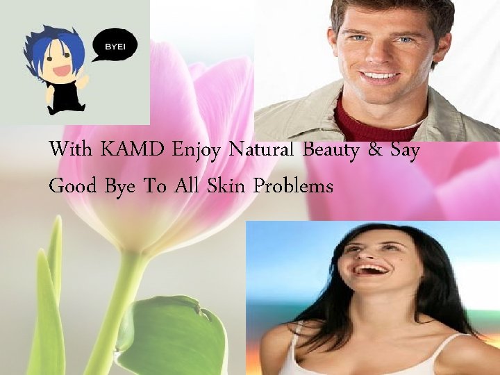 With KAMD Enjoy Natural Beauty & Say Good Bye To All Skin Problems 
