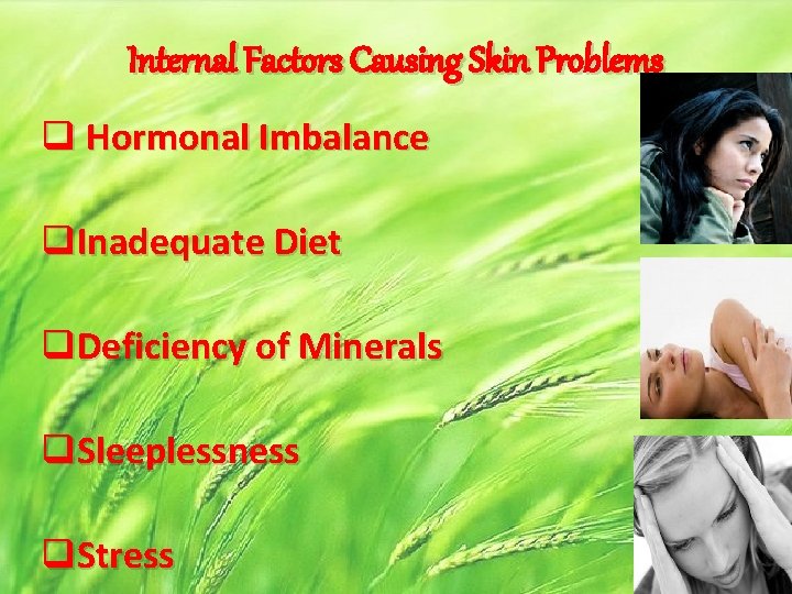 Internal Factors Causing Skin Problems q Hormonal Imbalance q. Inadequate Diet q. Deficiency of