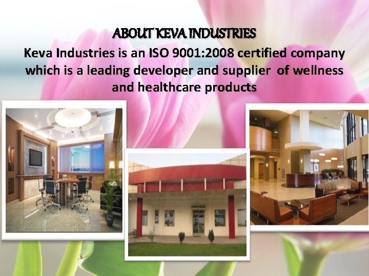 ABOUT KEVA INDUSTRIES Keva Industries is an ISO 9001: 2008 certified company which is