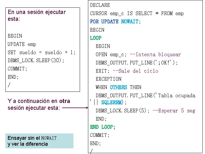 En una sesión ejecutar esta: BEGIN UPDATE emp SET sueldo = sueldo + 1;