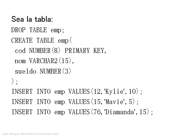 Sea la tabla: DROP TABLE emp; CREATE TABLE emp( cod NUMBER(8) PRIMARY KEY, nom