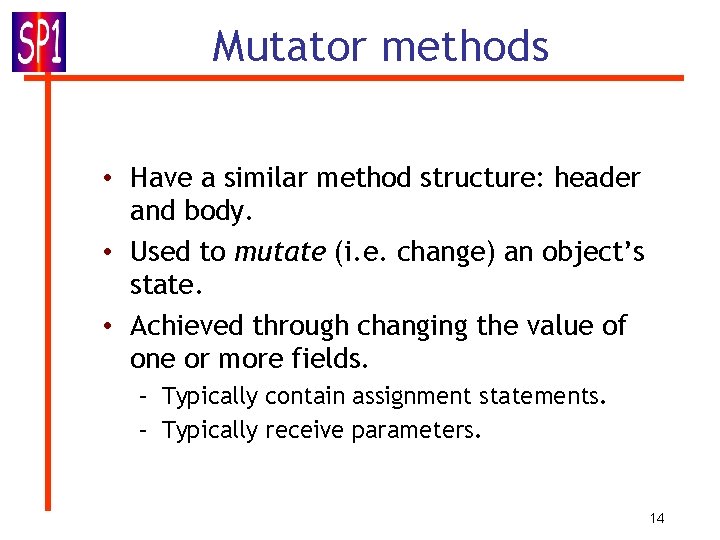 Mutator methods • Have a similar method structure: header and body. • Used to