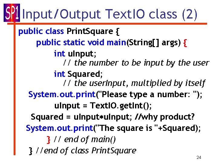 Input/Output Text. IO class (2) public class Print. Square { public static void main(String[]