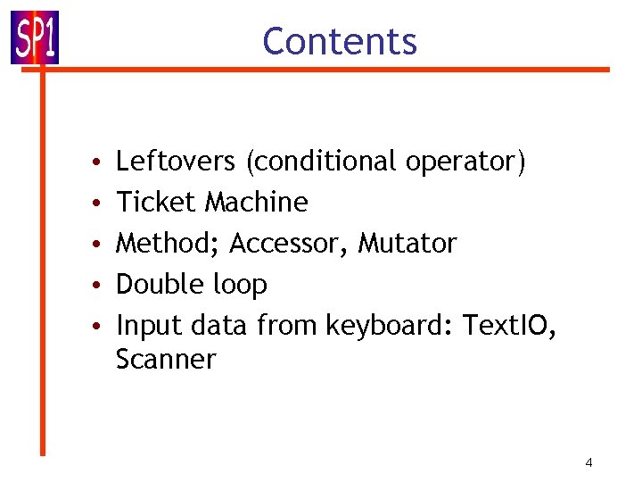 Contents • • • Leftovers (conditional operator) Ticket Machine Method; Accessor, Mutator Double loop