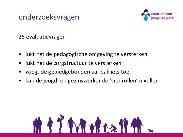 onderzoeksvragen 28 evaluatievragen • • lukt het de pedagogische omgeving te versterken lukt het