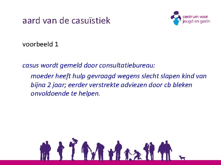 aard van de casuïstiek voorbeeld 1 casus wordt gemeld door consultatiebureau: moeder heeft hulp