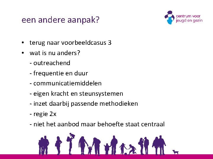 een andere aanpak? • terug naar voorbeeldcasus 3 • wat is nu anders? -