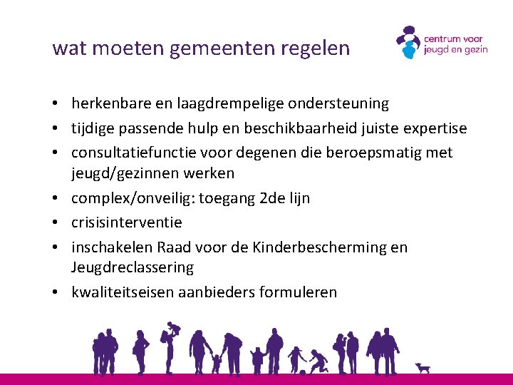 wat moeten gemeenten regelen • herkenbare en laagdrempelige ondersteuning • tijdige passende hulp en