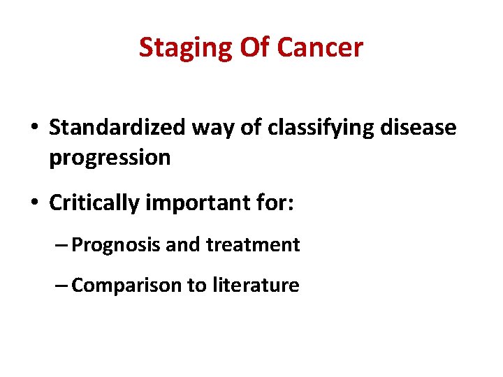 Staging Of Cancer • Standardized way of classifying disease progression • Critically important for: Staging Of Cancer • Standardized way of classifying disease progression • Critically important for: