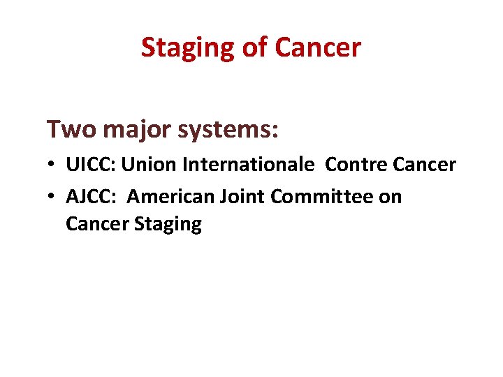 Staging of Cancer Two major systems: • UICC: Union Internationale Contre Cancer • AJCC: Staging of Cancer Two major systems: • UICC: Union Internationale Contre Cancer • AJCC: