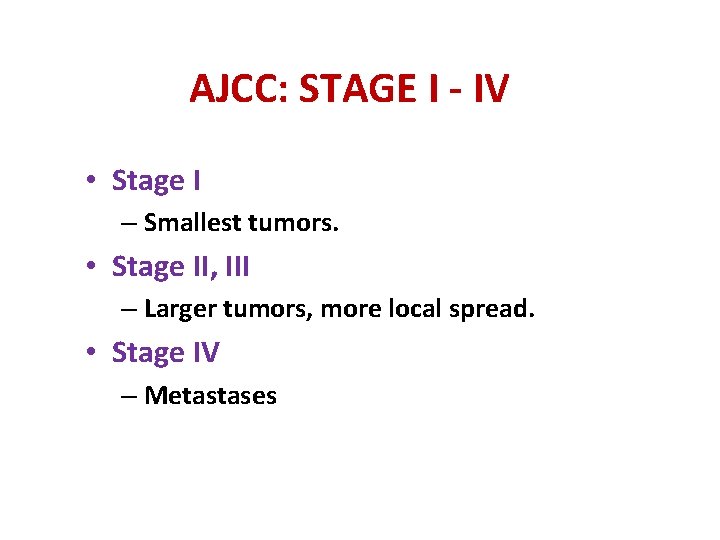 AJCC: STAGE I - IV • Stage I – Smallest tumors. • Stage II, AJCC: STAGE I - IV • Stage I – Smallest tumors. • Stage II,
