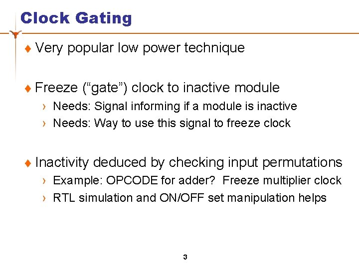 Clock Gating t Very popular low power technique t Freeze (“gate”) clock to inactive