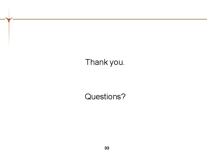 Thank you. Questions? 33 