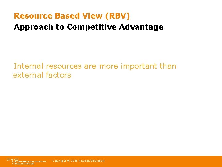 Resource Based View (RBV) Approach to Competitive Advantage Internal resources are more important than
