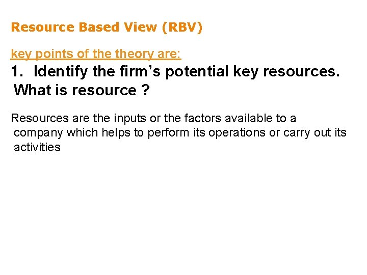 Resource Based View (RBV) key points of theory are: 1. Identify the firm’s potential