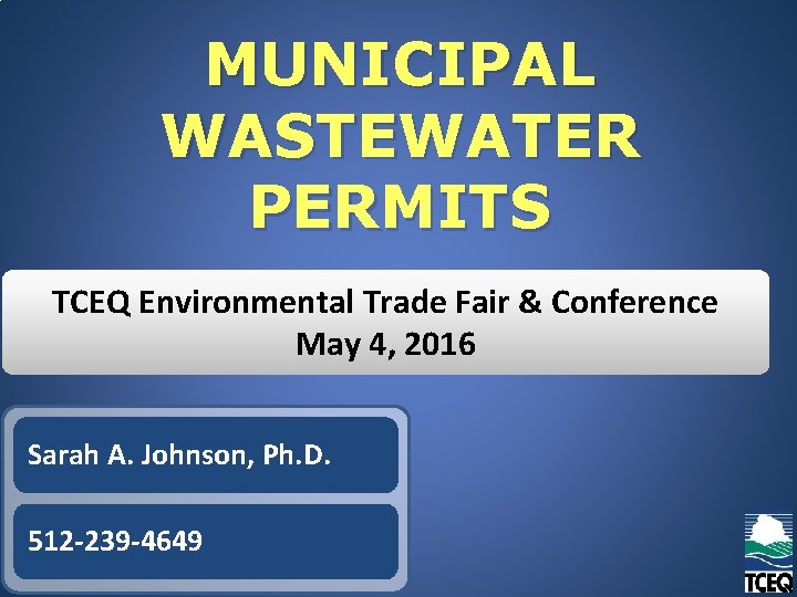 MUNICIPAL WASTEWATER PERMITS TCEQ Environmental Trade Fair & Conference May 4, 2016 Sarah A.