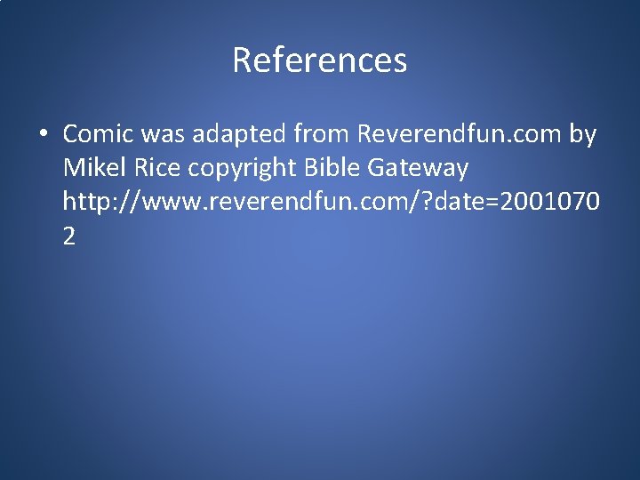 References • Comic was adapted from Reverendfun. com by Mikel Rice copyright Bible Gateway