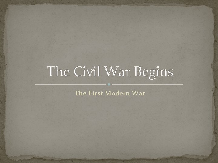 The Civil War Begins The First Modern War 