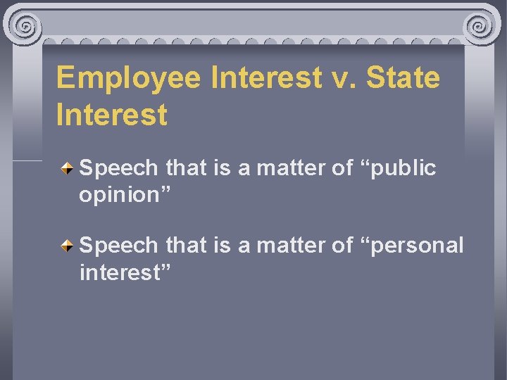 Employee Interest v. State Interest Speech that is a matter of “public opinion” Speech