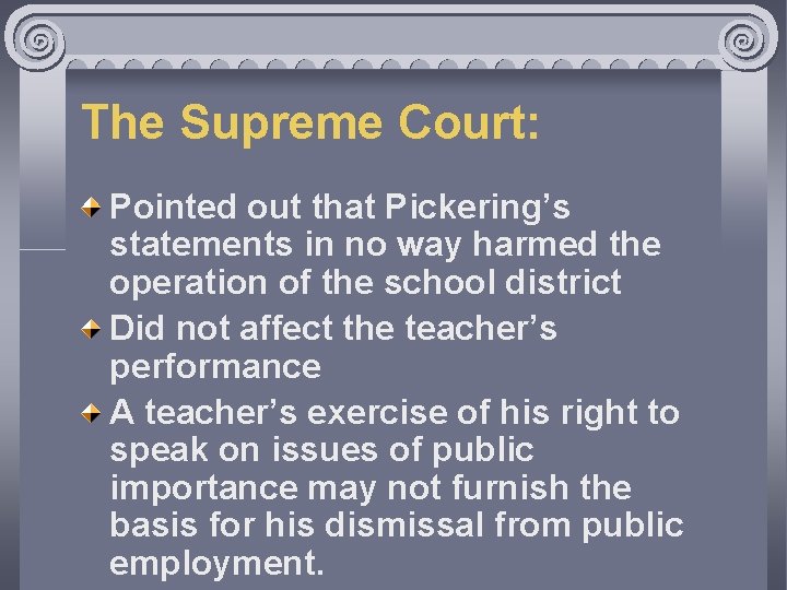 The Supreme Court: Pointed out that Pickering’s statements in no way harmed the operation