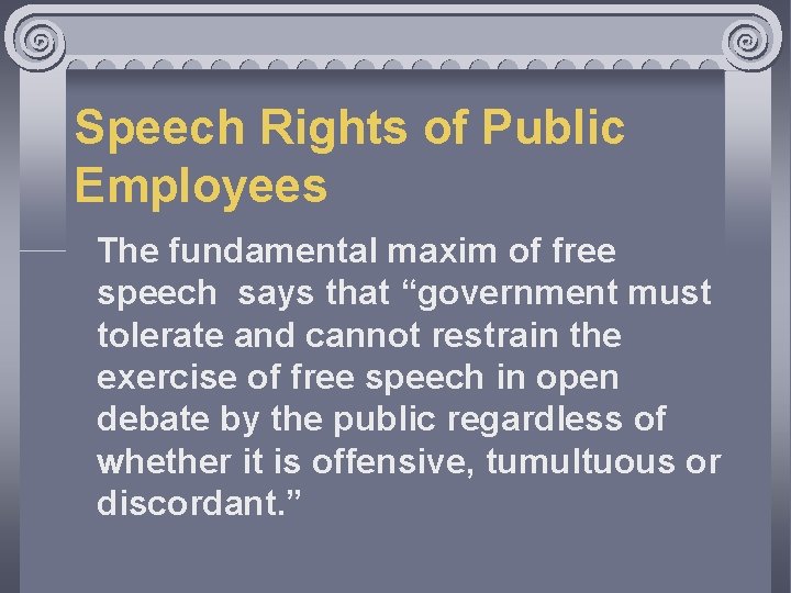 Speech Rights of Public Employees The fundamental maxim of free speech says that “government