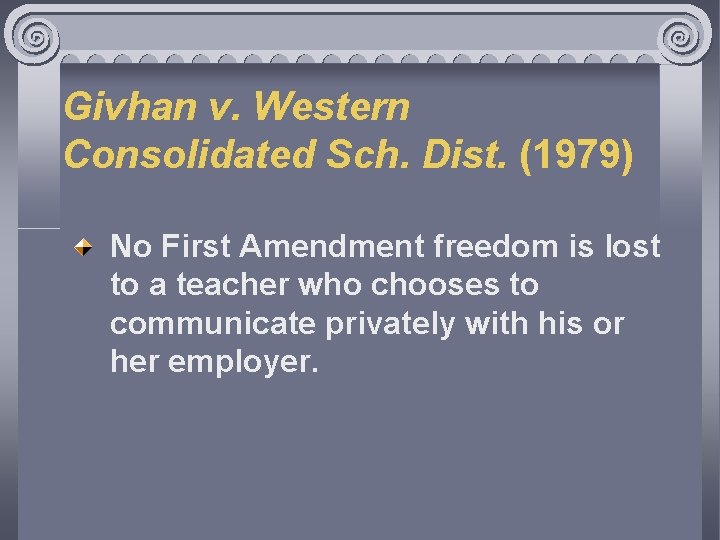Givhan v. Western Consolidated Sch. Dist. (1979) No First Amendment freedom is lost to