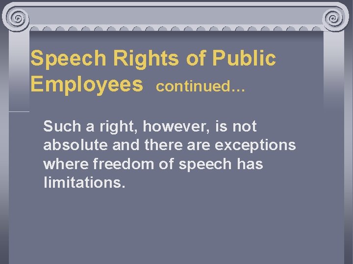 Speech Rights of Public Employees continued… Such a right, however, is not absolute and