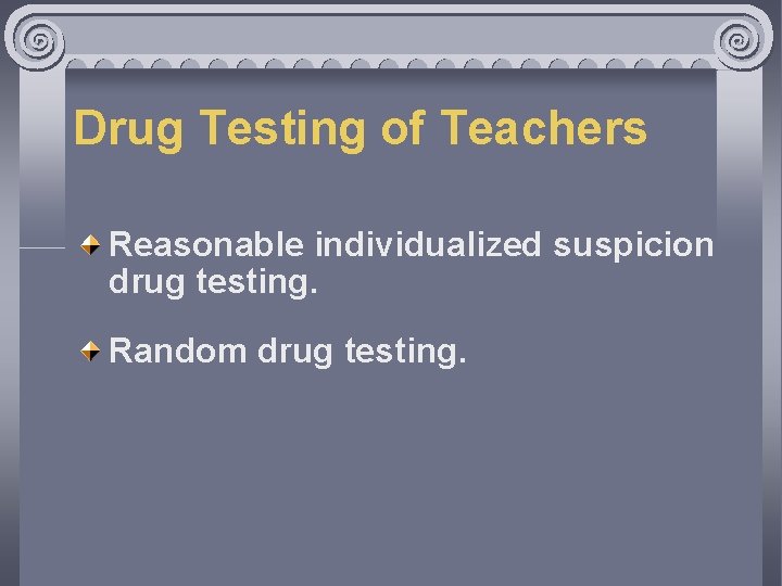 Drug Testing of Teachers Reasonable individualized suspicion drug testing. Random drug testing. 