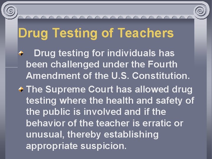 Drug Testing of Teachers Drug testing for individuals has been challenged under the Fourth