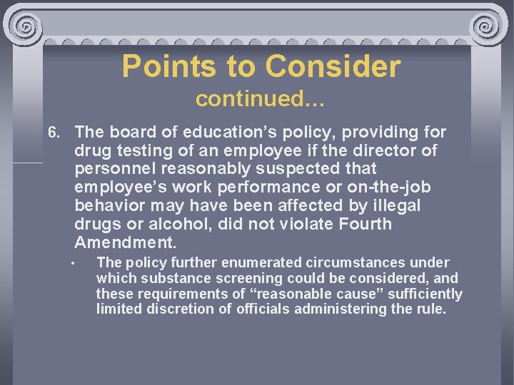 Points to Consider continued… 6. The board of education’s policy, providing for drug testing