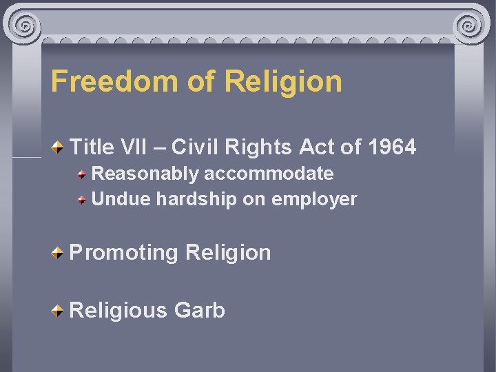 Freedom of Religion Title VII – Civil Rights Act of 1964 Reasonably accommodate Undue