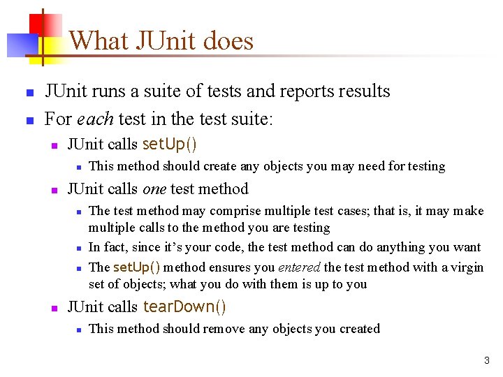 What JUnit does n n JUnit runs a suite of tests and reports results