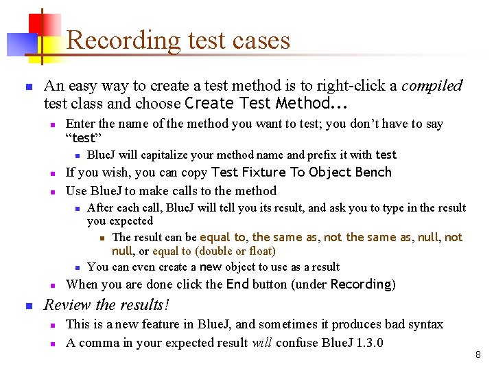 Recording test cases n An easy way to create a test method is to