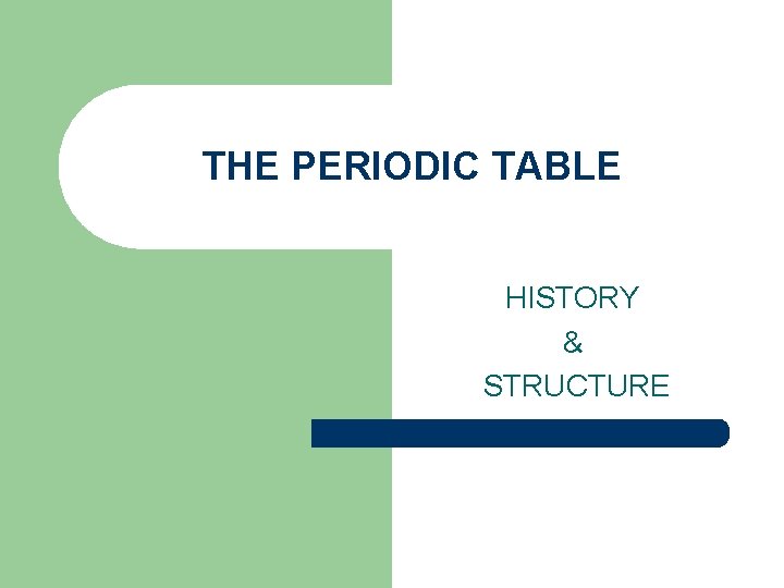 THE PERIODIC TABLE HISTORY & STRUCTURE 