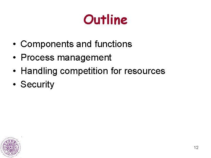 Outline • • Components and functions Process management Handling competition for resources Security 12