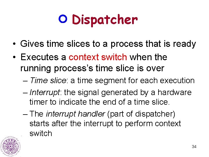 Dispatcher • Gives time slices to a process that is ready • Executes a
