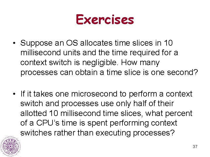 Exercises • Suppose an OS allocates time slices in 10 millisecond units and the