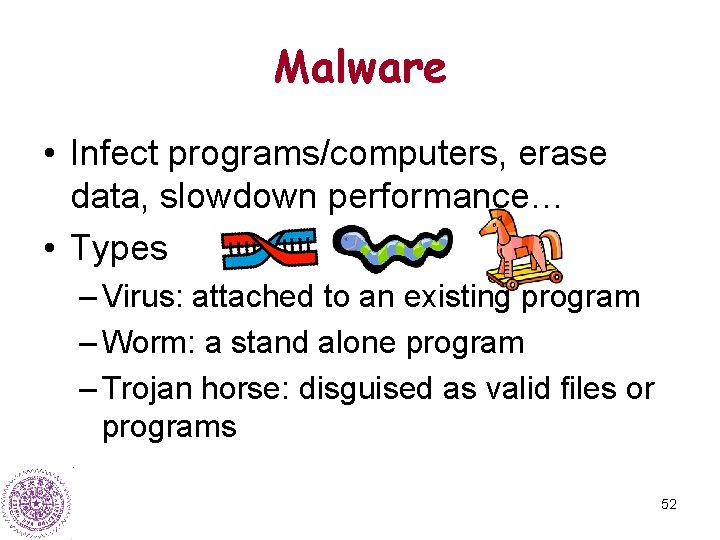 Malware • Infect programs/computers, erase data, slowdown performance… • Types – Virus: attached to