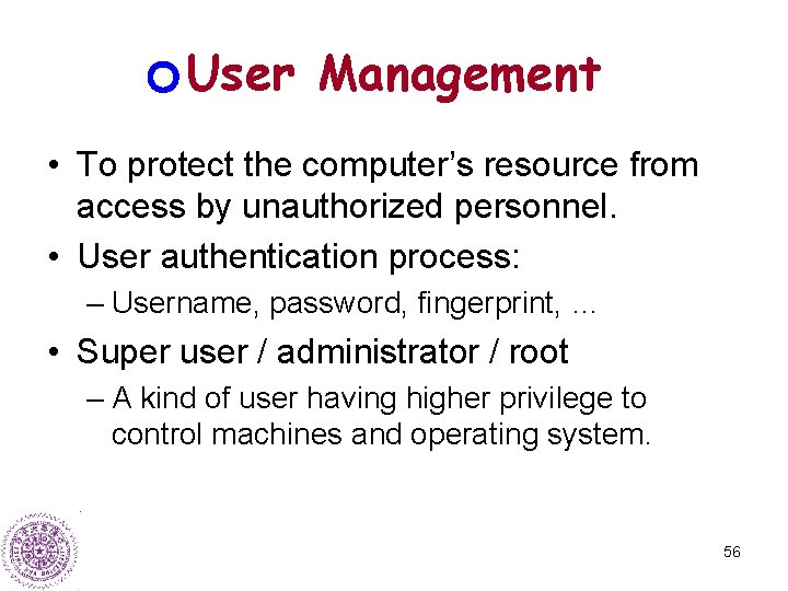 User Management • To protect the computer’s resource from access by unauthorized personnel. •