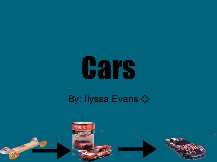 Cars By: Ilyssa Evans 