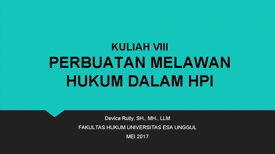 KULIAH VIII PERBUATAN MELAWAN HUKUM DALAM HPI Devica Rully, SH. , MH. , LLM