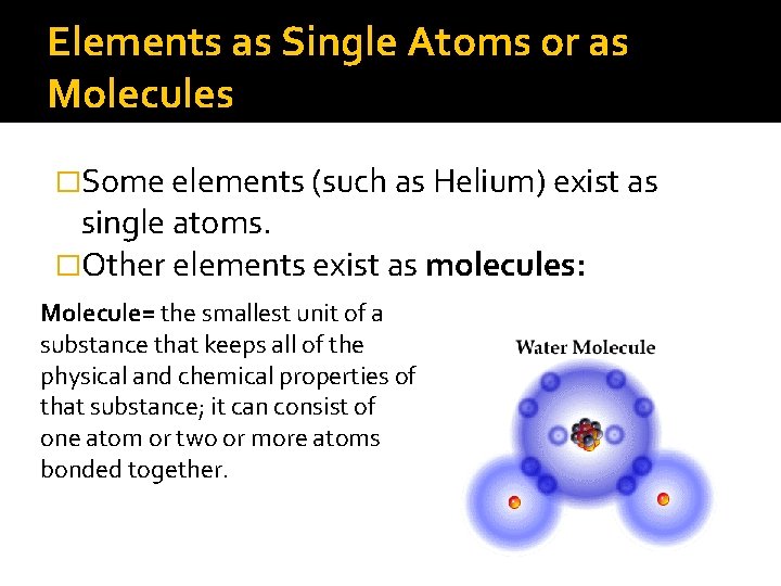 Elements as Single Atoms or as Molecules �Some elements (such as Helium) exist as Elements as Single Atoms or as Molecules �Some elements (such as Helium) exist as