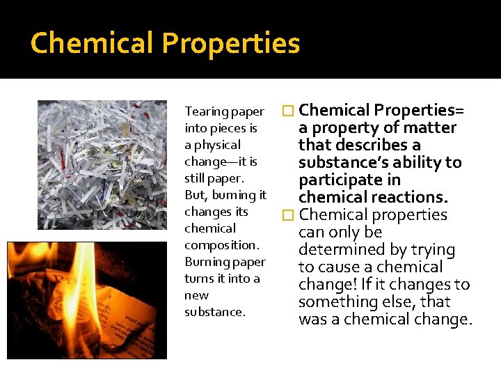 Chemical Properties Tearing paper into pieces is a physical change—it is still paper. But, Chemical Properties Tearing paper into pieces is a physical change—it is still paper. But,