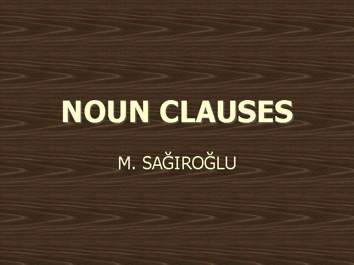 NOUN CLAUSES M. SAĞIROĞLU 