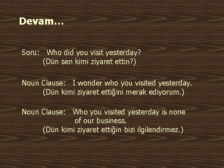 Devam… Soru: Who did you visit yesterday? (Dün sen kimi ziyaret ettin? ) Noun